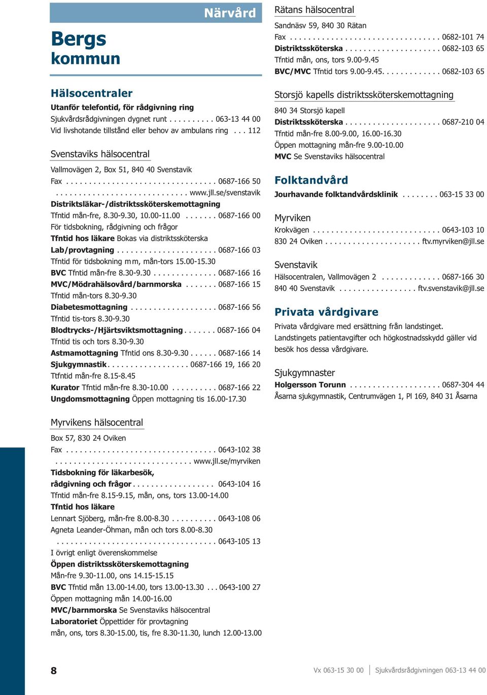 ......... 063-13 44 00 Vid livshotande tillstånd eller behov av ambulans ring... 112 Svenstaviks hälsocentral Vallmovägen 2, Box 51, 840 40 Svenstavik Fax................................. 0687-166 50.