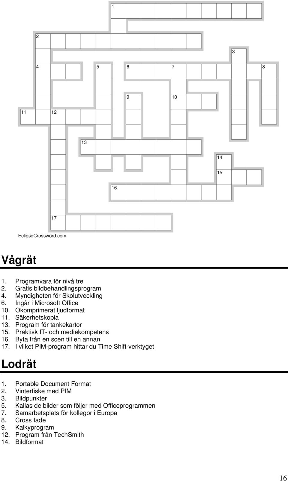 Praktisk IT- och mediekompetens 16. Byta från en scen till en annan 17. I vilket PIM-program hittar du Time Shift-verktyget Lodrät 1.