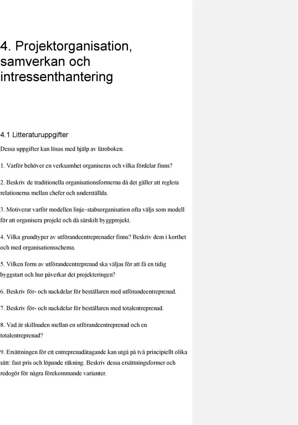 Motiverar varför modellen linje stabsorganisation ofta väljs som modell för att organisera projekt och då särskilt byggprojekt. 4. Vilka grundtyper av utförandeentreprenader finns?