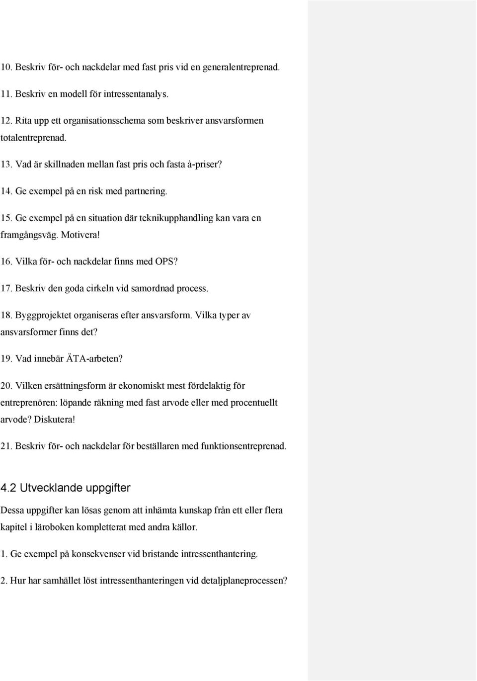 Vilka för- och nackdelar finns med OPS? 17. Beskriv den goda cirkeln vid samordnad process. 18. Byggprojektet organiseras efter ansvarsform. Vilka typer av ansvarsformer finns det? 19.