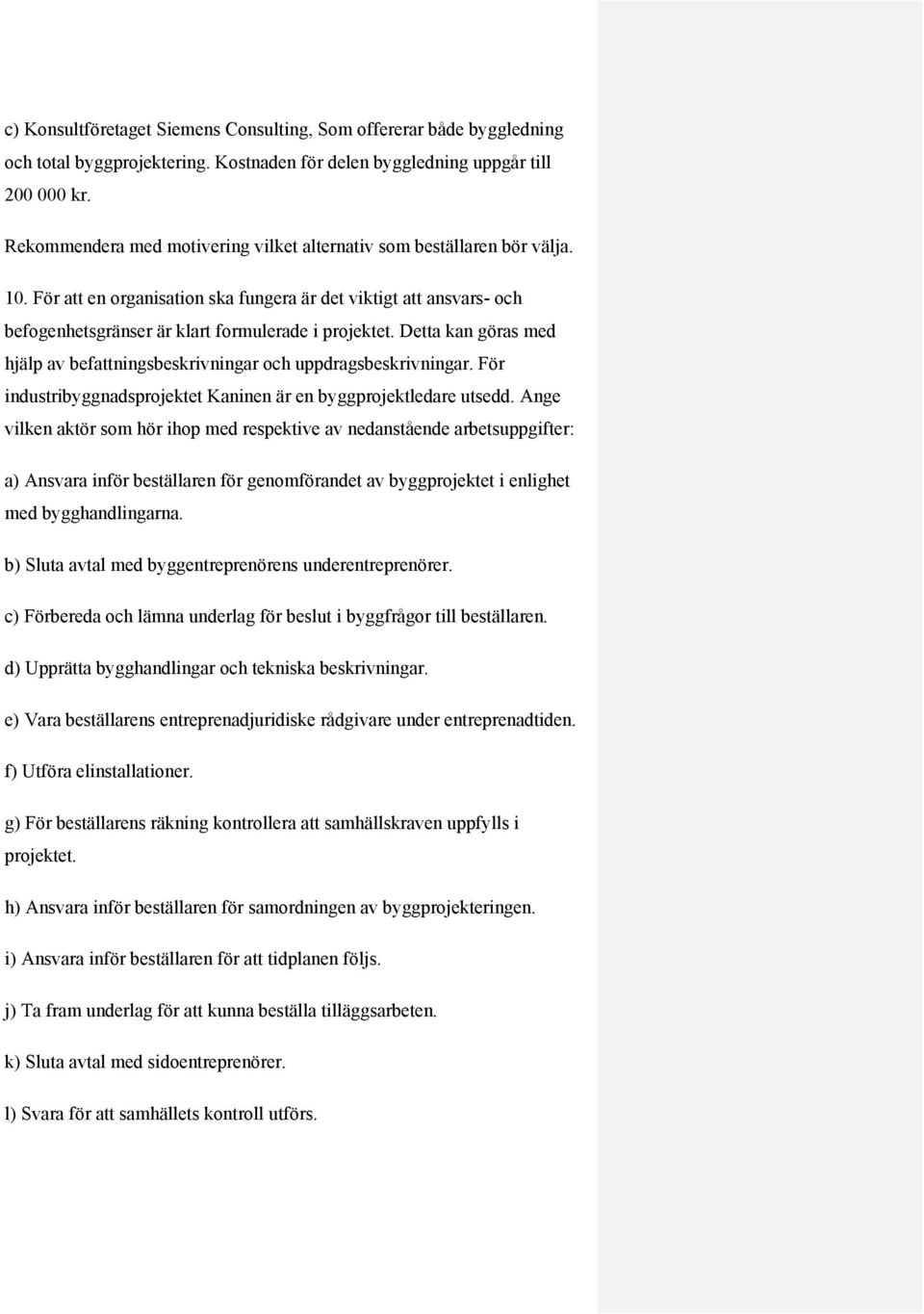 Detta kan göras med hjälp av befattningsbeskrivningar och uppdragsbeskrivningar. För industribyggnadsprojektet Kaninen är en byggprojektledare utsedd.