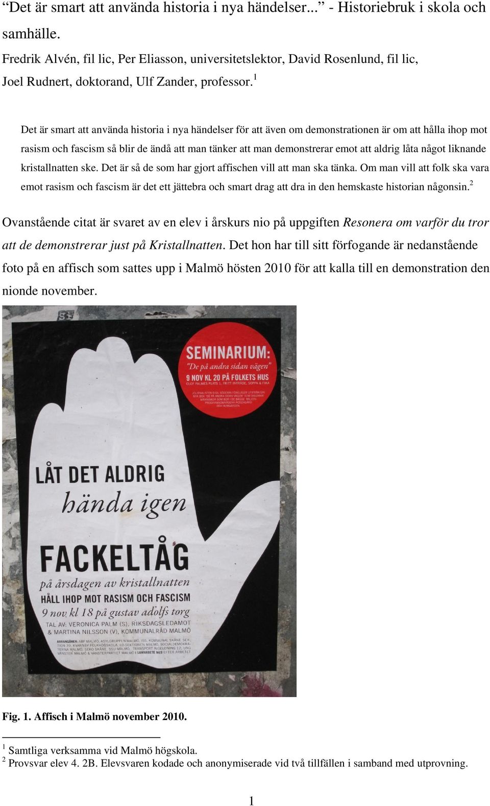 1 Det är smart att använda historia i nya händelser för att även om demonstrationen är om att hålla ihop mot rasism och fascism så blir de ändå att man tänker att man demonstrerar emot att aldrig