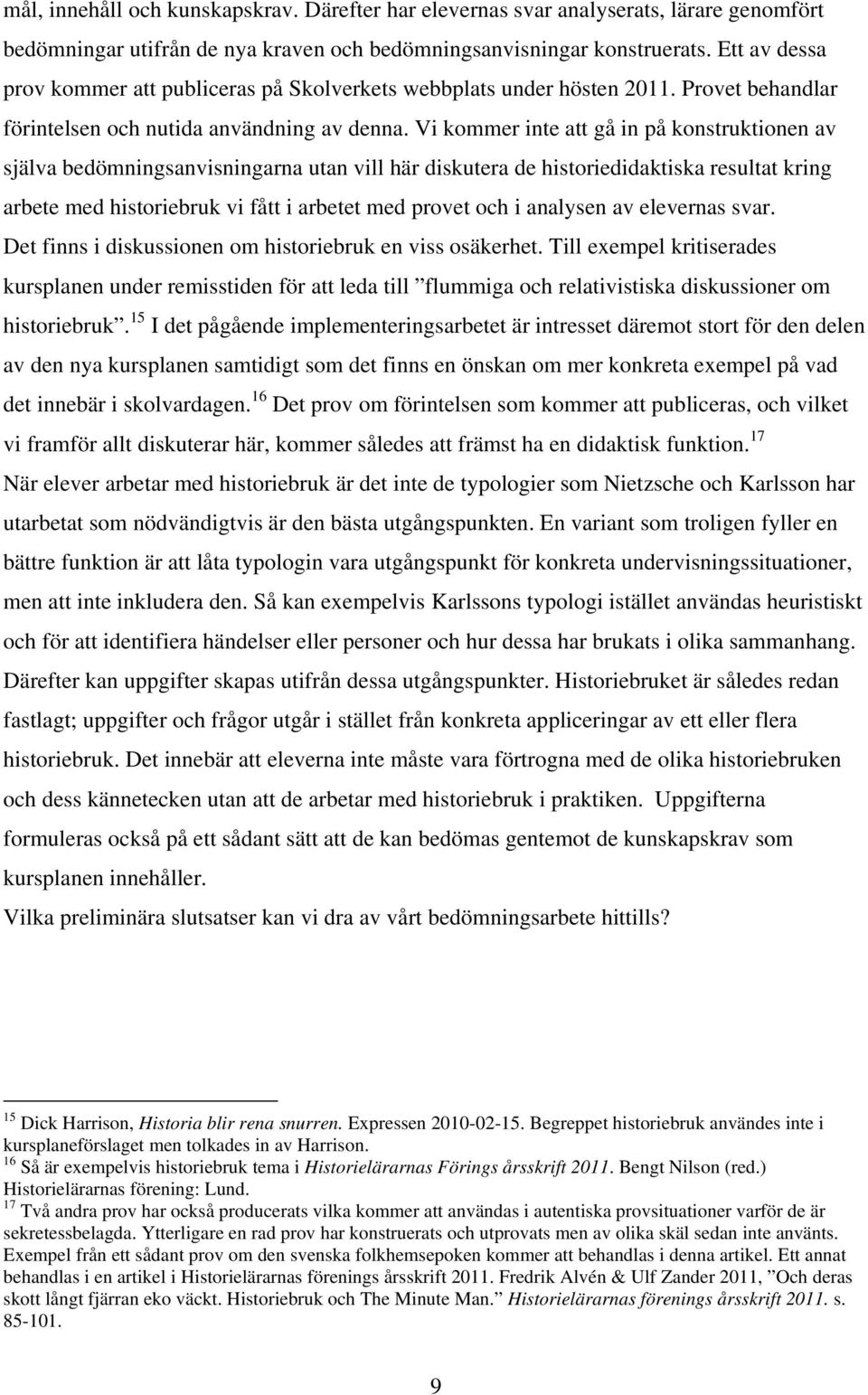 Vi kommer inte att gå in på konstruktionen av själva bedömningsanvisningarna utan vill här diskutera de historiedidaktiska resultat kring arbete med historiebruk vi fått i arbetet med provet och i