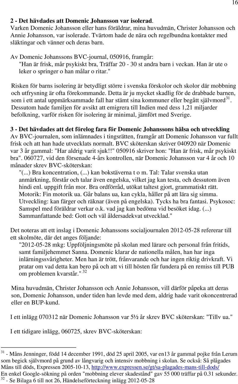 Av Domenic Johanssons BVC-journal, 050916, framgår: "Han är frisk, mår psykiskt bra, Träffar 20-30 st andra barn i veckan. Han är ute o leker o springer o han målar o ritar.