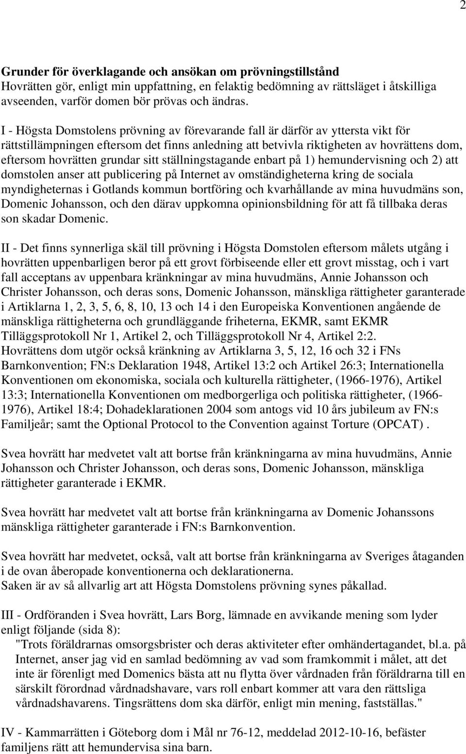 grundar sitt ställningstagande enbart på 1) hemundervisning och 2) att domstolen anser att publicering på Internet av omständigheterna kring de sociala myndigheternas i Gotlands kommun bortföring och