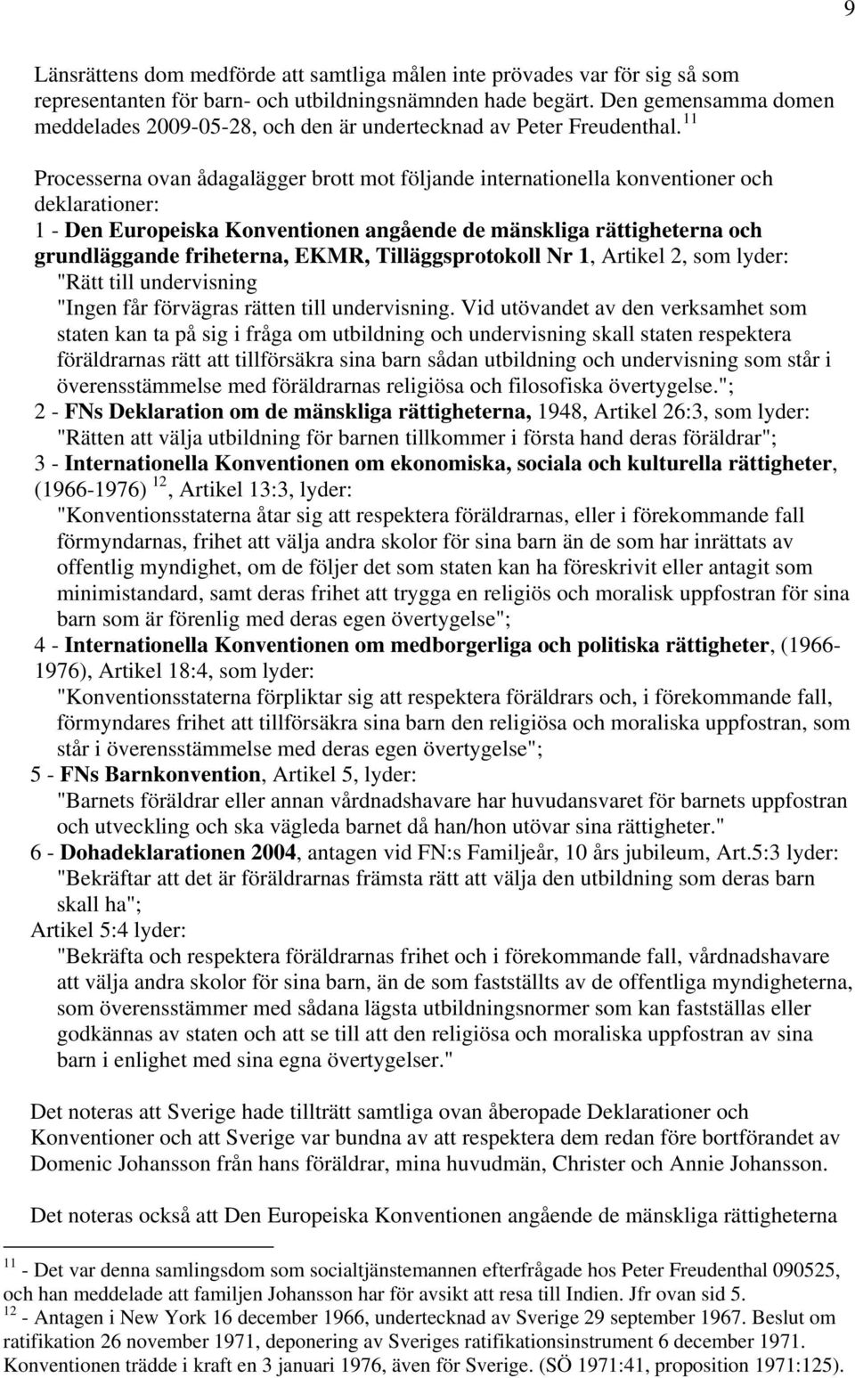 11 Processerna ovan ådagalägger brott mot följande internationella konventioner och deklarationer: 1 - Den Europeiska Konventionen angående de mänskliga rättigheterna och grundläggande friheterna,