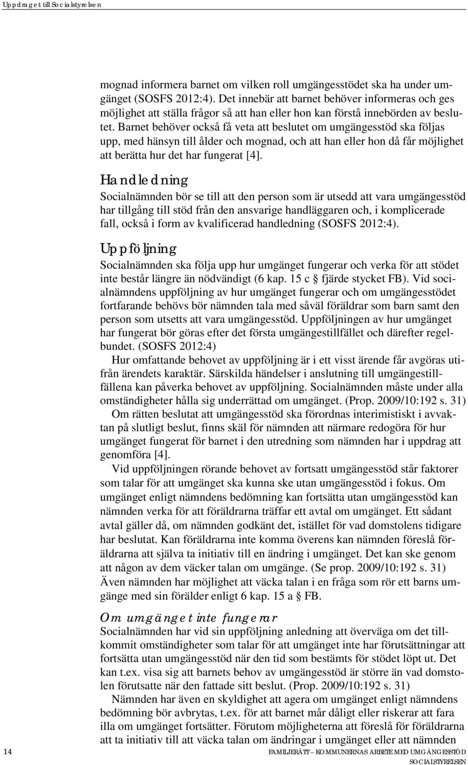 Barnet behöver också få veta att beslutet om umgängesstöd ska följas upp, med hänsyn till ålder och mognad, och att han eller hon då får möjlighet att berätta hur det har fungerat [4].