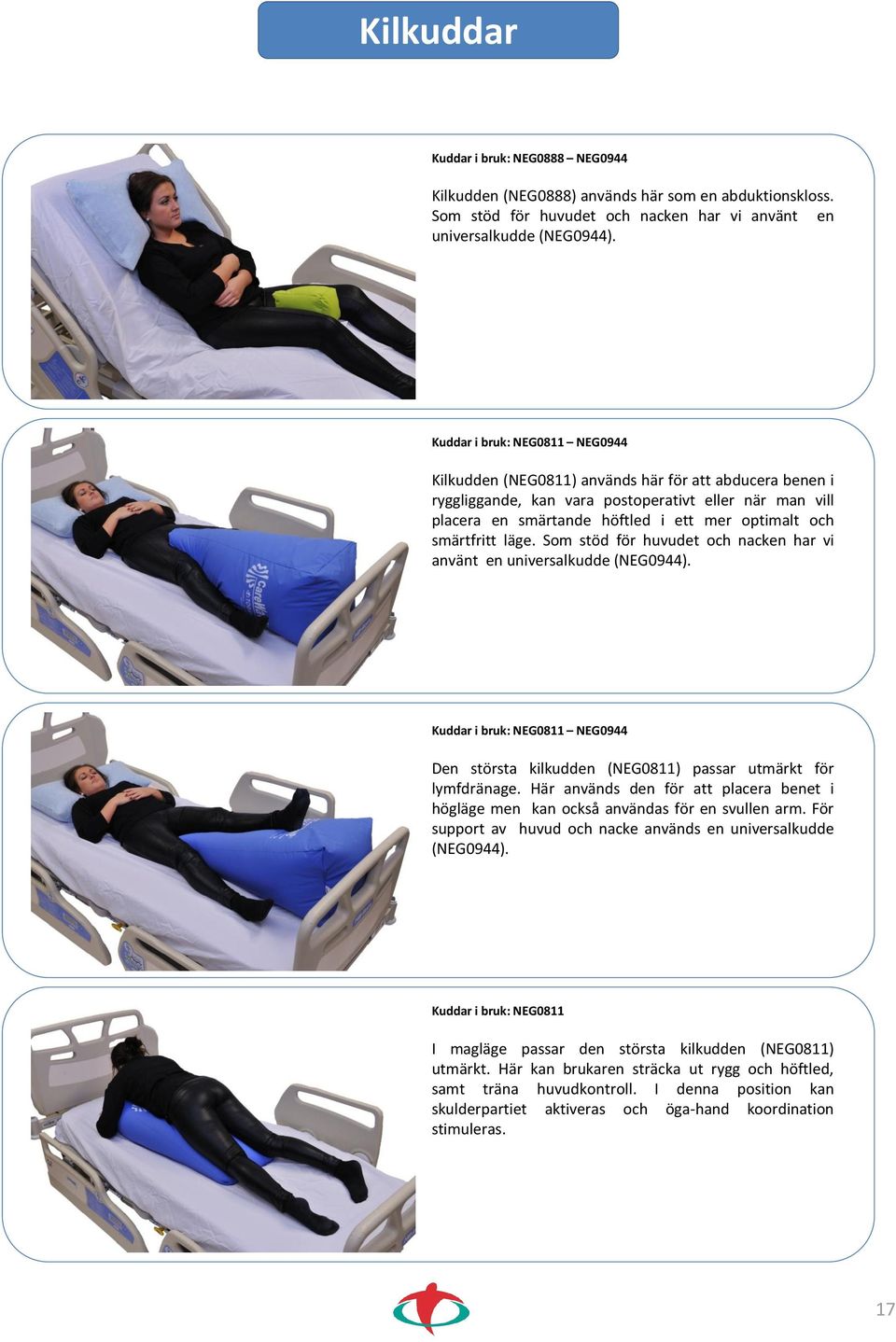 smärtfritt läge. Som stöd för huvudet och nacken har vi använt en universalkudde (NEG0944). Kuddar i bruk: NEG0811 NEG0944 Den största kilkudden (NEG0811) passar utmärkt för lymfdränage.