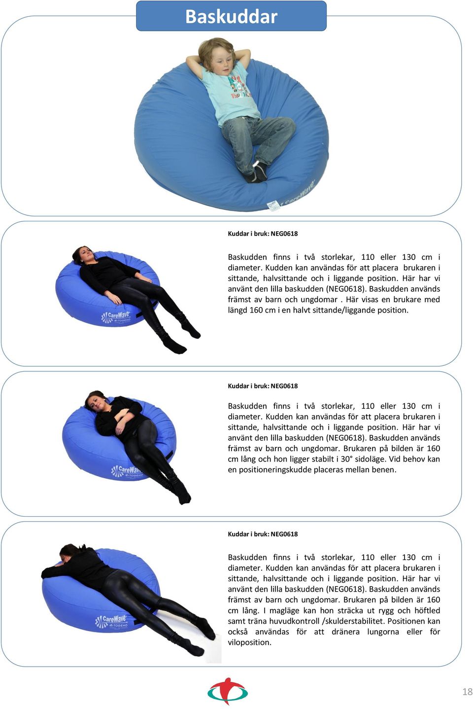 Kuddar i bruk: NEG0618 Baskudden finns i två storlekar, 110 eller 130 cm i diameter. Kudden kan användas för att placera brukaren i sittande, halvsittande och i liggande position.