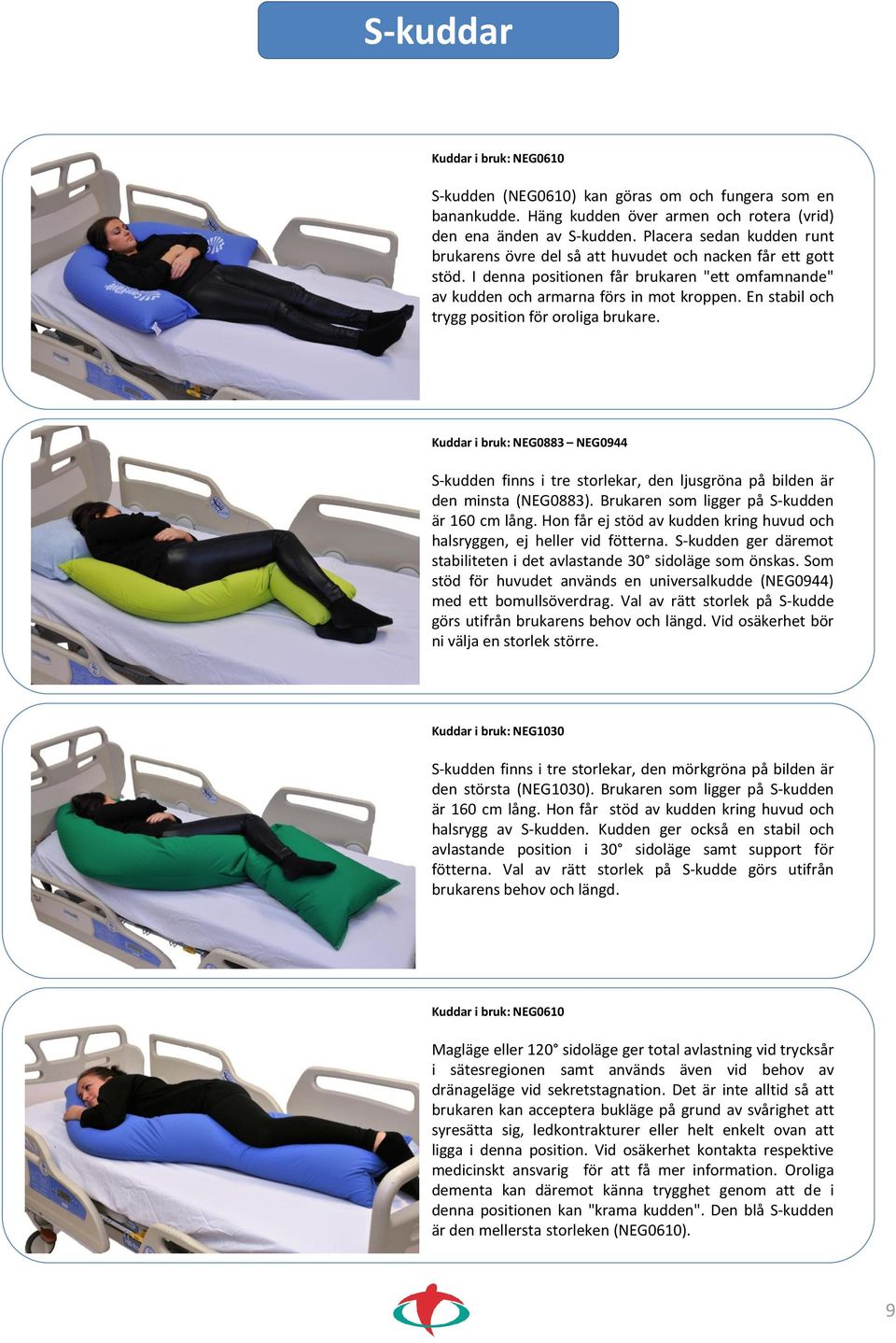 En stabil och trygg position för oroliga brukare. Kuddar i bruk: NEG0883 NEG0944 S-kudden finns i tre storlekar, den ljusgröna på bilden är den minsta (NEG0883).
