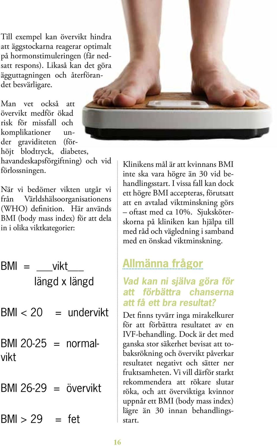 När vi bedömer vikten utgår vi från Världshälsoorganisationens (WHO) definition.