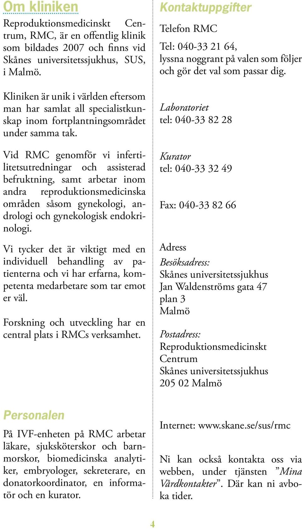 Vid RMC genomför vi in fer tilitetsutredningar och assisterad befruktning, samt arbetar inom andra reproduktionsmedicinska områden såsom gynekologi, andrologi och gynekologisk endokrinologi.