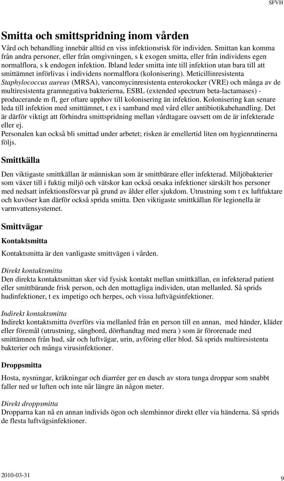 Ibland leder smitta inte till infektion utan bara till att smittämnet införlivas i individens normalflora (kolonisering).