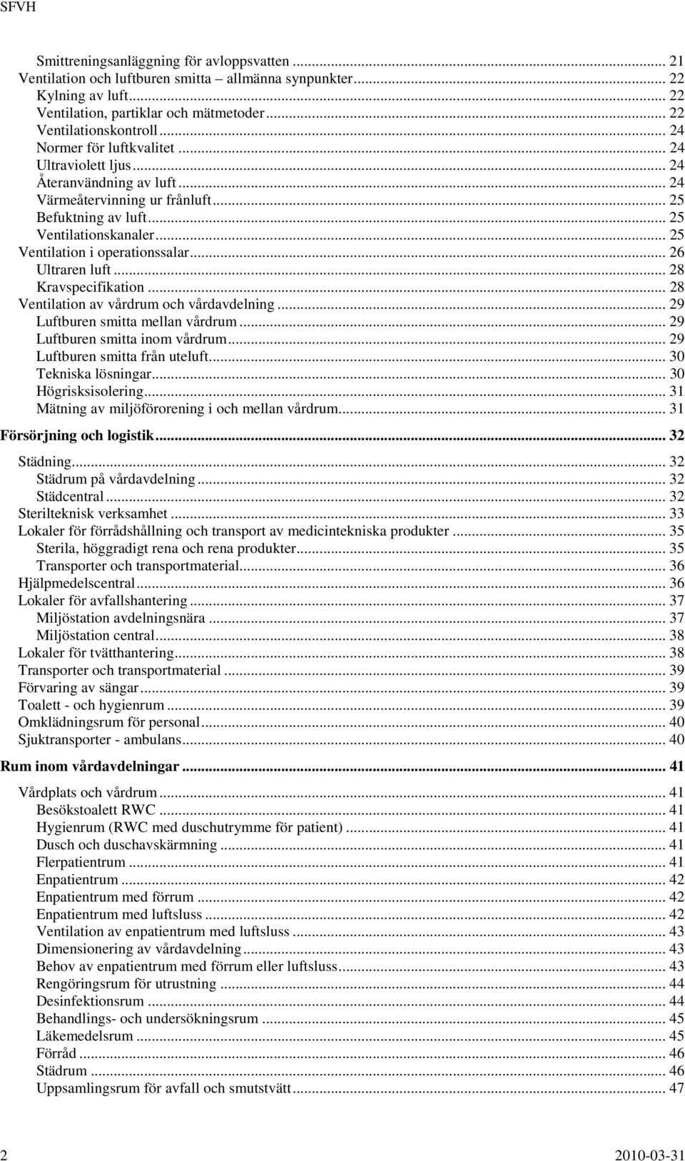 .. 25 Ventilation i operationssalar... 26 Ultraren luft... 28 Kravspecifikation... 28 Ventilation av vårdrum och vårdavdelning... 29 Luftburen smitta mellan vårdrum... 29 Luftburen smitta inom vårdrum.