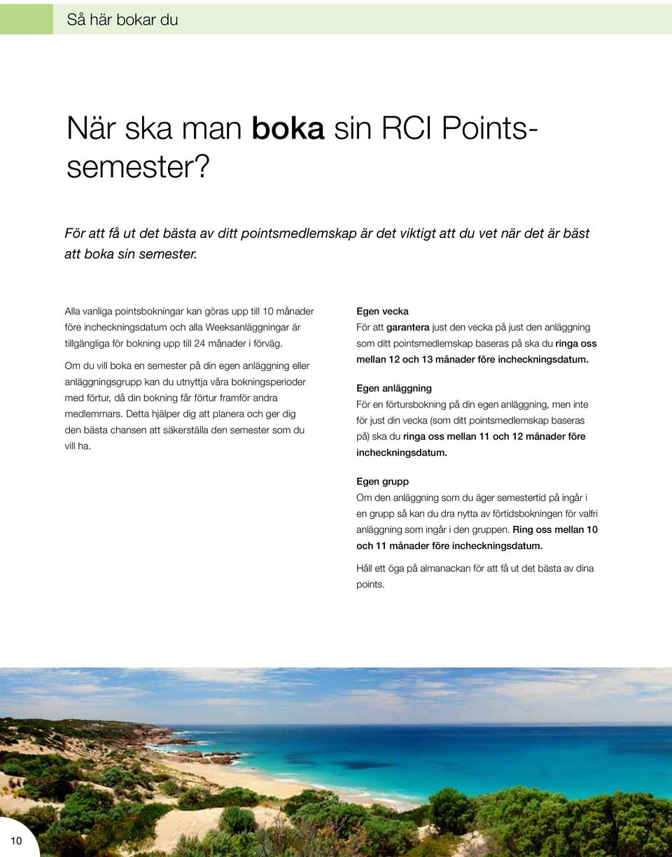 Om du vill boka en semester på din egen anläggning eller anläggningsgrupp kan du utnyttja våra bokningsperioder med förtur, då din bokning får förtur framför andra medlemmars.