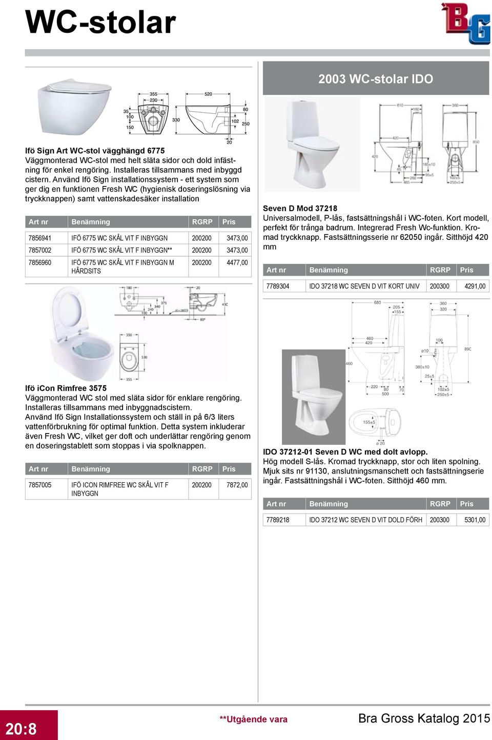 INBYGGN 00 3473,00 7857002 IFÖ 6775 WC SKÅL VIT F INBYGGN** 00 3473,00 7856960 IFÖ 6775 WC SKÅL VIT F INBYGGN M HÅRDSITS 00 4477,00 Seven D Mod 37218 Universalmodell, P-lås, fastsättningshål i