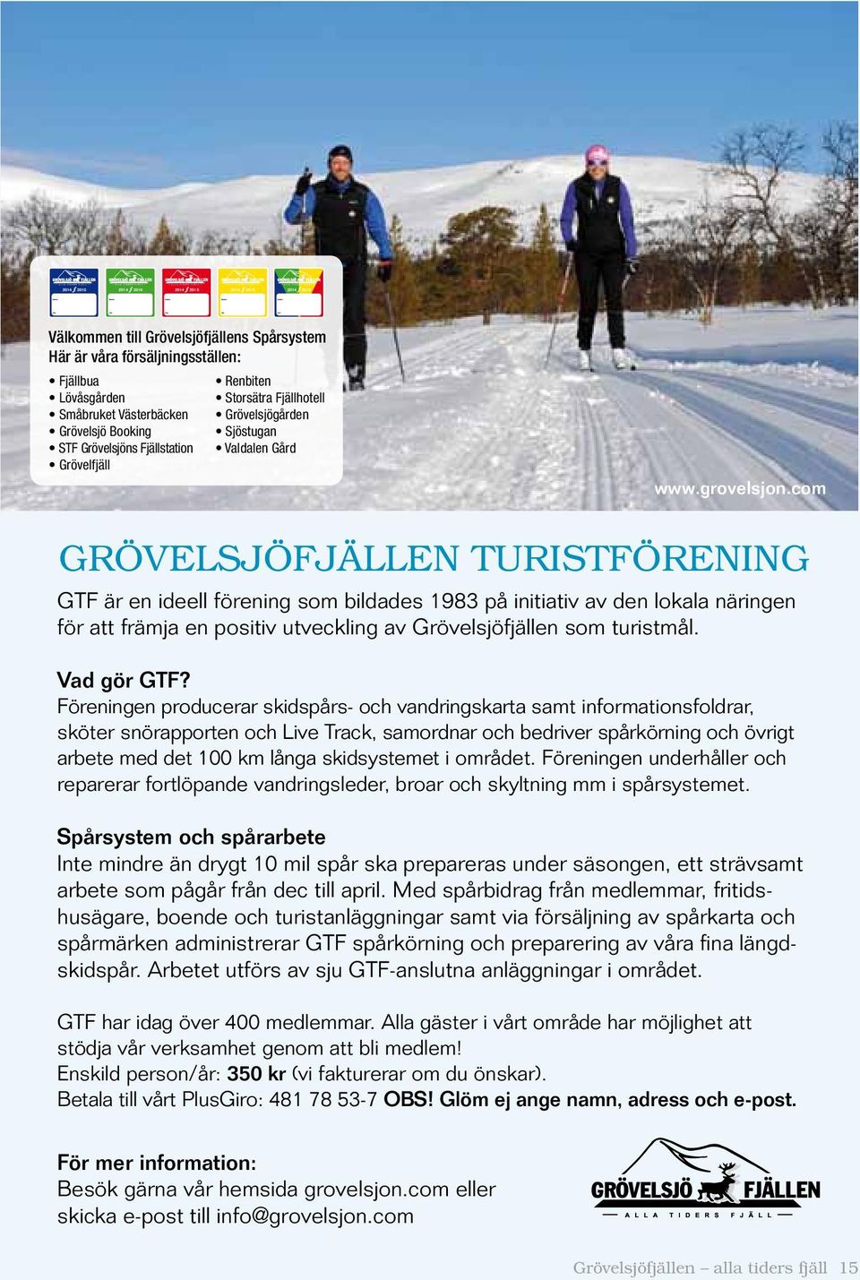 grovelsjon.com GRÖVELSJÖFJÄLLEN TURISTFÖRENING GTF är en ideell förening som bildades 1983 på initiativ av den lokala näringen för att främja en positiv utveckling av Grövelsjöfjällen som turistmål.