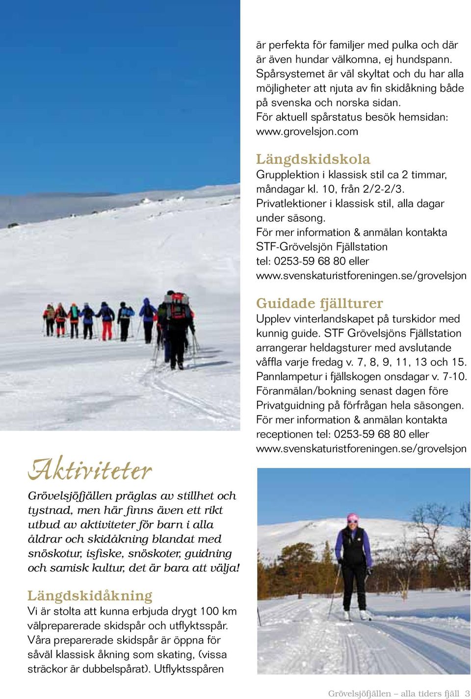 Privatlektioner i klassisk stil, alla dagar under säsong. För mer information & anmälan kontakta STF-Grövelsjön Fjällstation tel: 0253-59 68 80 eller www.svenskaturistforeningen.