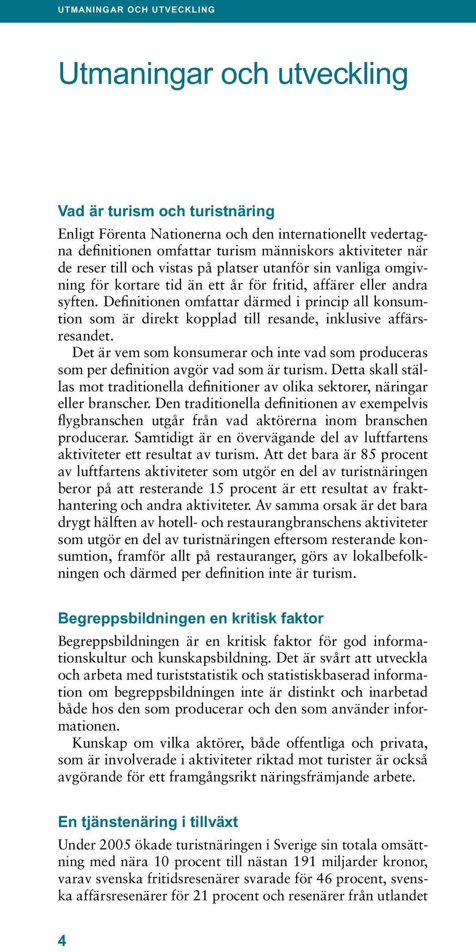 Definitionen omfattar därmed i princip all konsumtion som är direkt kopplad till resande, inklusive affärsresandet.