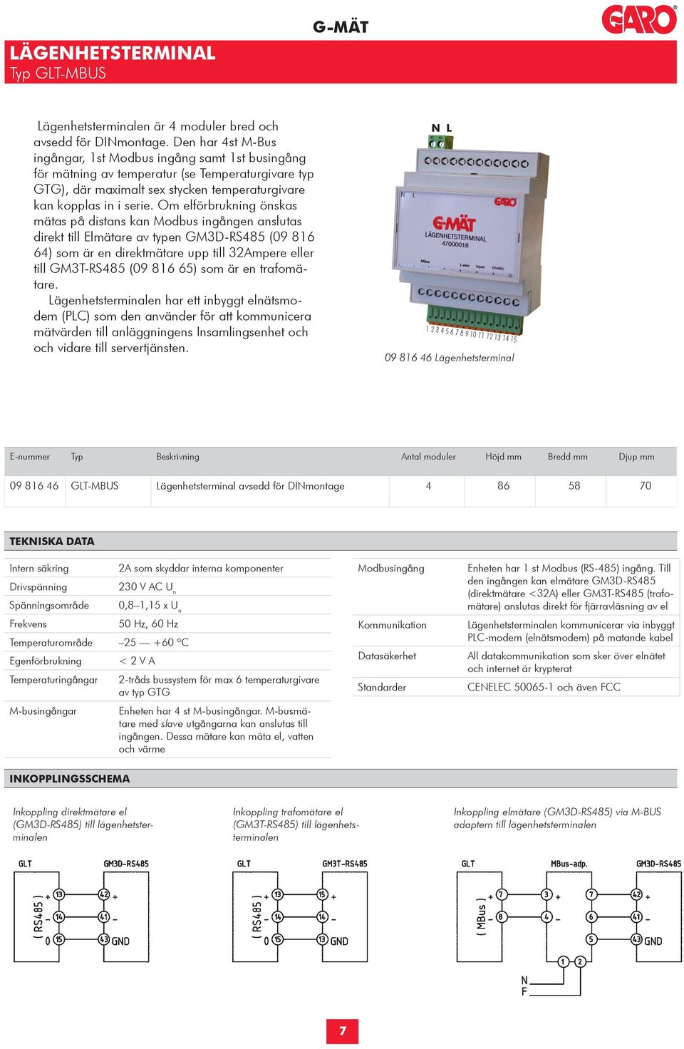 Om elförbrukning önskas mätas på distans kan Modbus ingången anslutas direkt till Elmätare av typen GM3D-RS485 (09 816 64) som är en direktmätare upp till 32Ampere eller till GM3T-RS485 (09 816 65)