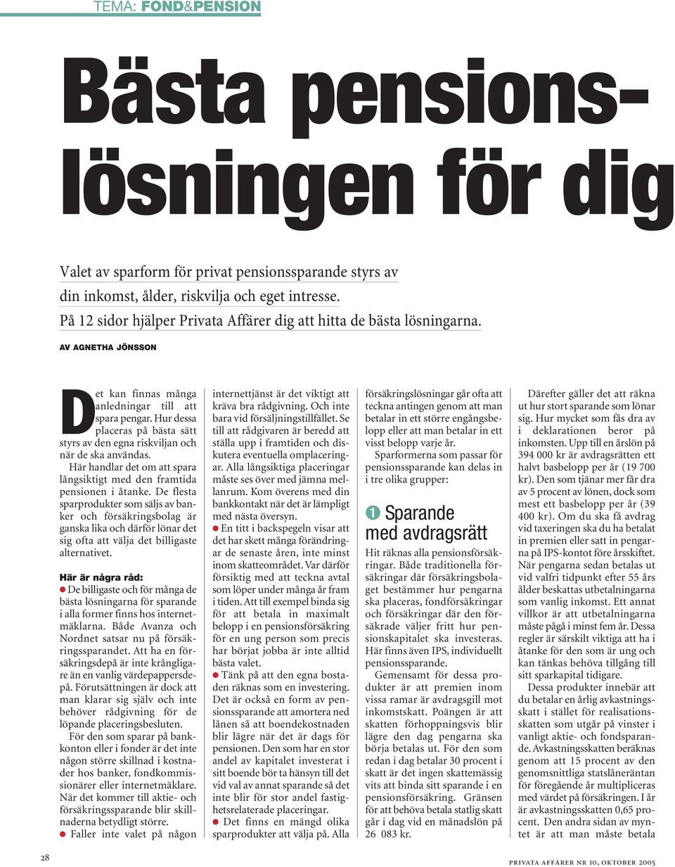 Hur dessa placeras på bästa sätt styrs av den egna riskviljan och när de ska användas. Här handlar det om att spara långsiktigt med den framtida pensionen i åtanke.