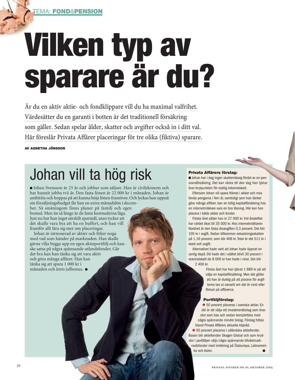 AV AGNETHA JÖNSSON Johan vill ta hög risk Johan Svensson är 25 år och jobbar som säljare. Han är civilekonom och har hunnit jobba två år. Den fasta lönen är 22 000 kr i månaden.