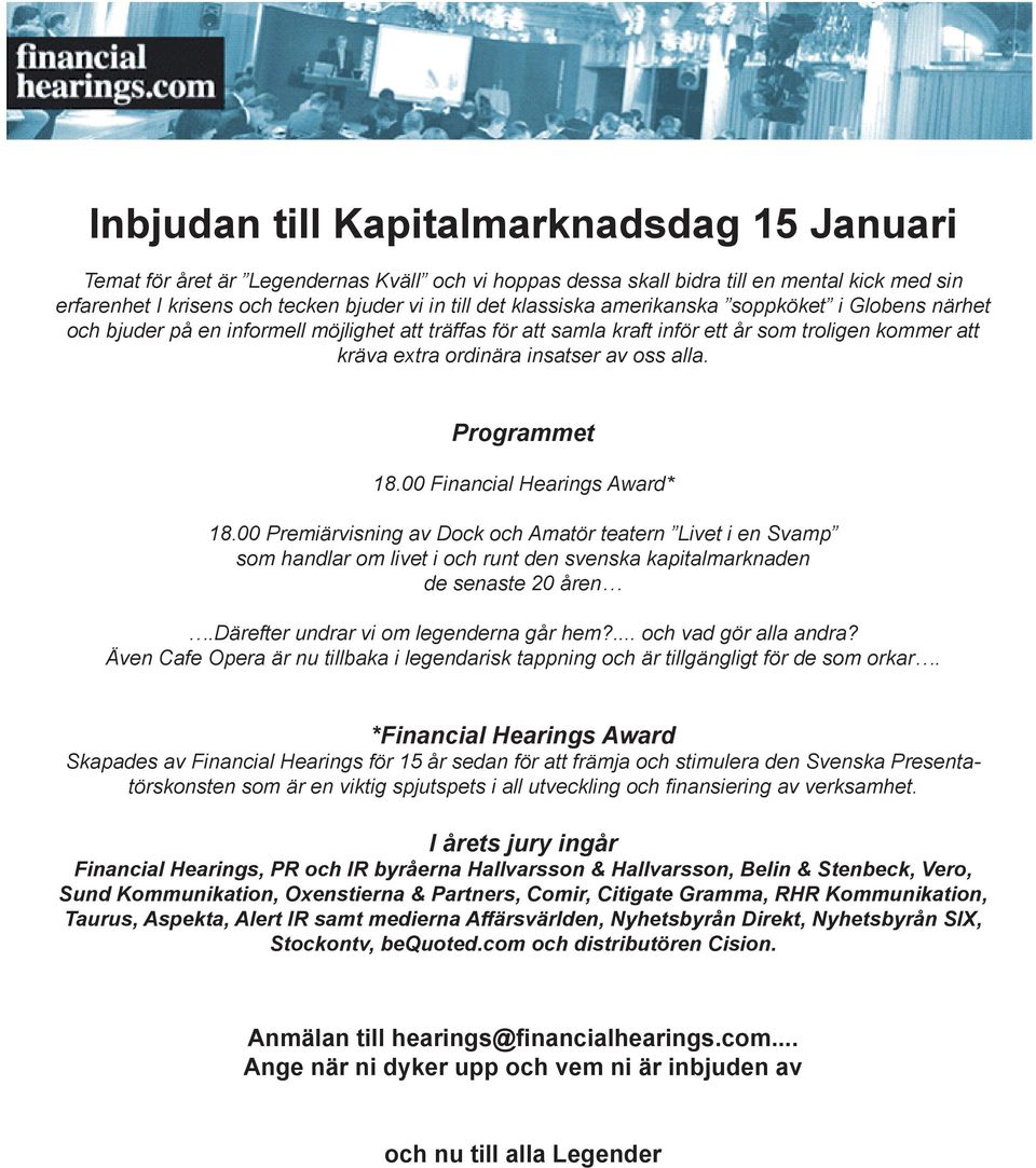 Programmet 18.00 Financial Hearings Award* 18.00 Premiärvisning av Dock och Amatör teatern Livet i en Svamp som handlar om livet i och runt den svenska kapitalmarknaden de senaste 20 åren.