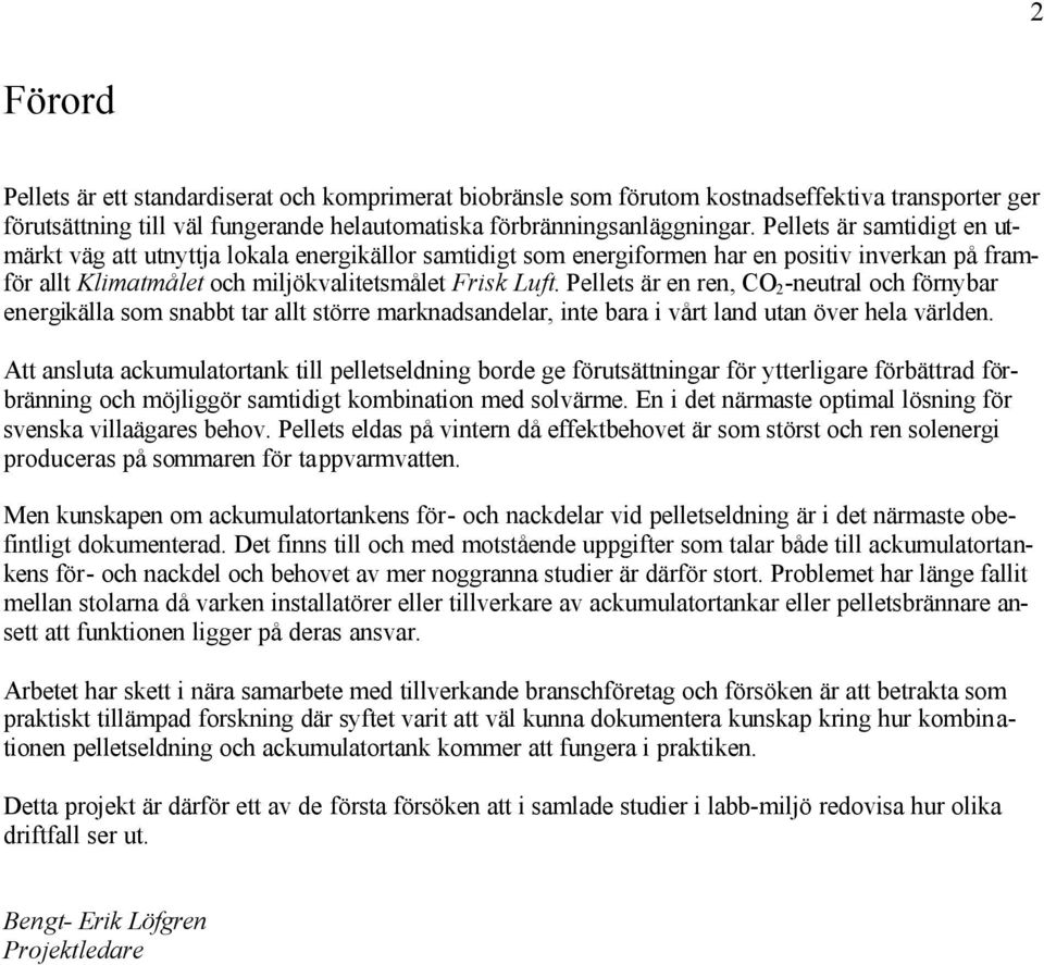 Pellets är en ren, CO 2 -neutral och förnybar energikälla som snabbt tar allt större marknadsandelar, inte bara i vårt land utan över hela världen.