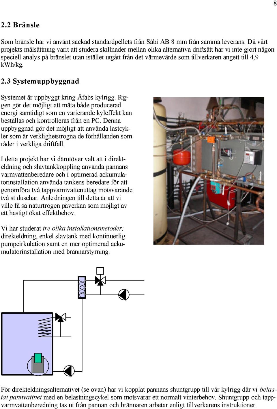 tillverkaren angett till 4,9 kwh/kg. 2.3 Systemuppbyggnad Systemet är uppbyggt kring Äfabs kylrigg.