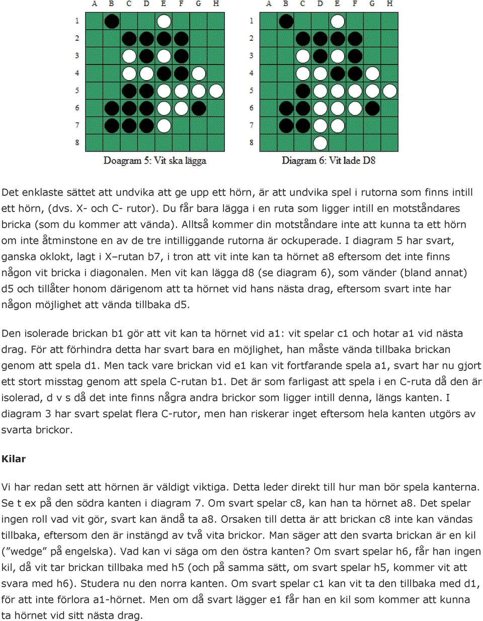 Alltså kommer din motståndare inte att kunna ta ett hörn om inte åtminstone en av de tre intilliggande rutorna är ockuperade.