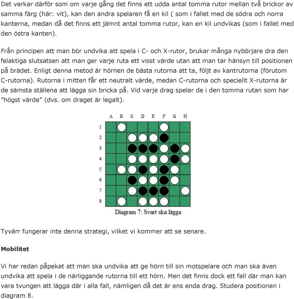 Från principen att man bör undvika att spela i C- och X-rutor, brukar många nybörjare dra den felaktiga slutsatsen att man ger varje ruta ett visst värde utan att man tar hänsyn till positionen på