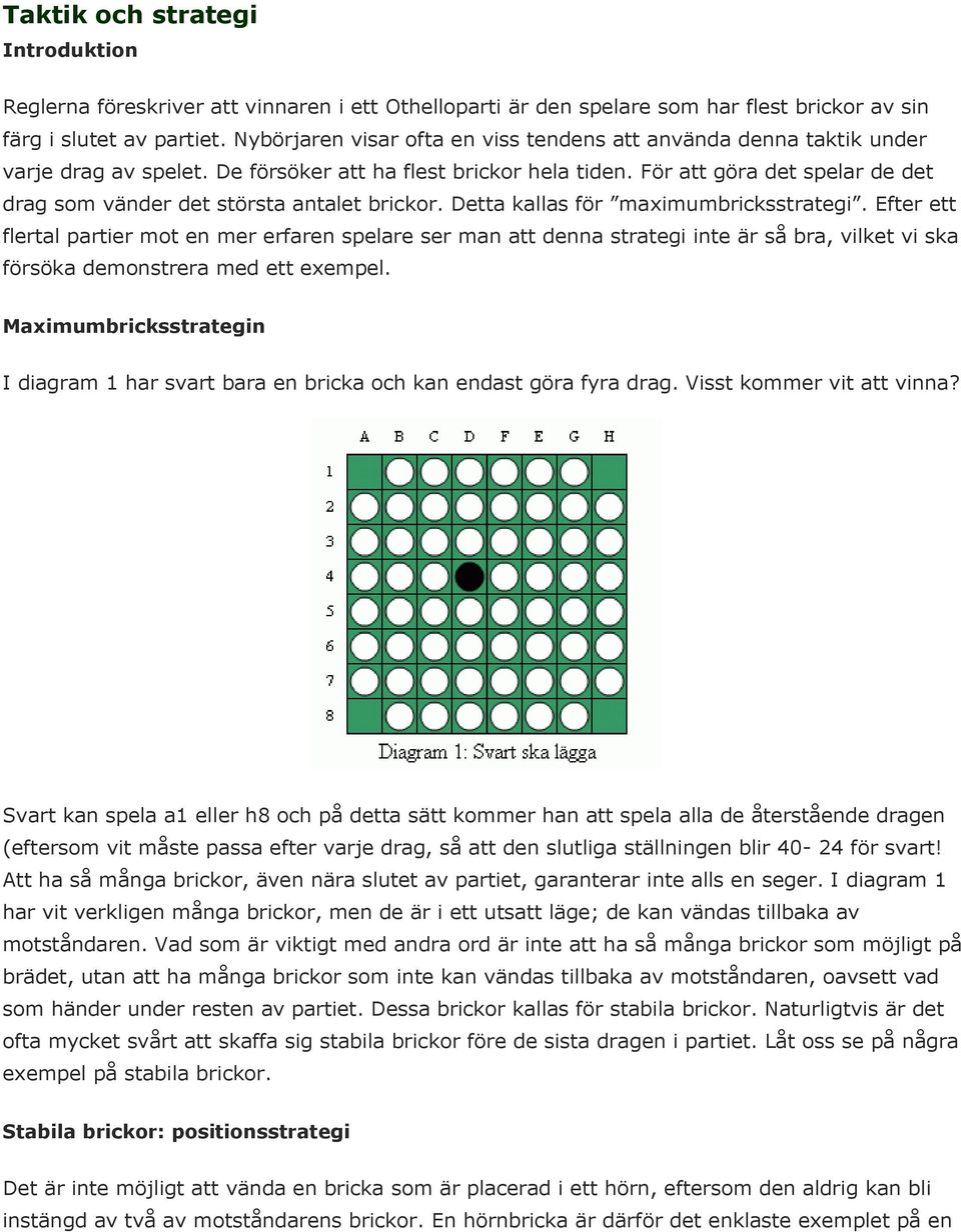 För att göra det spelar de det drag som vänder det största antalet brickor. Detta kallas för maximumbricksstrategi.