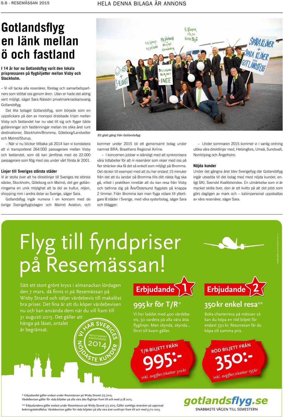 Det lilla bolaget Gotlandsflyg, som började som en uppstickare på den av monopol drabbade linjen mellan Visby och fastlandet har nu växt till sig och flyger både gotlänningar och fastlänningar mellan