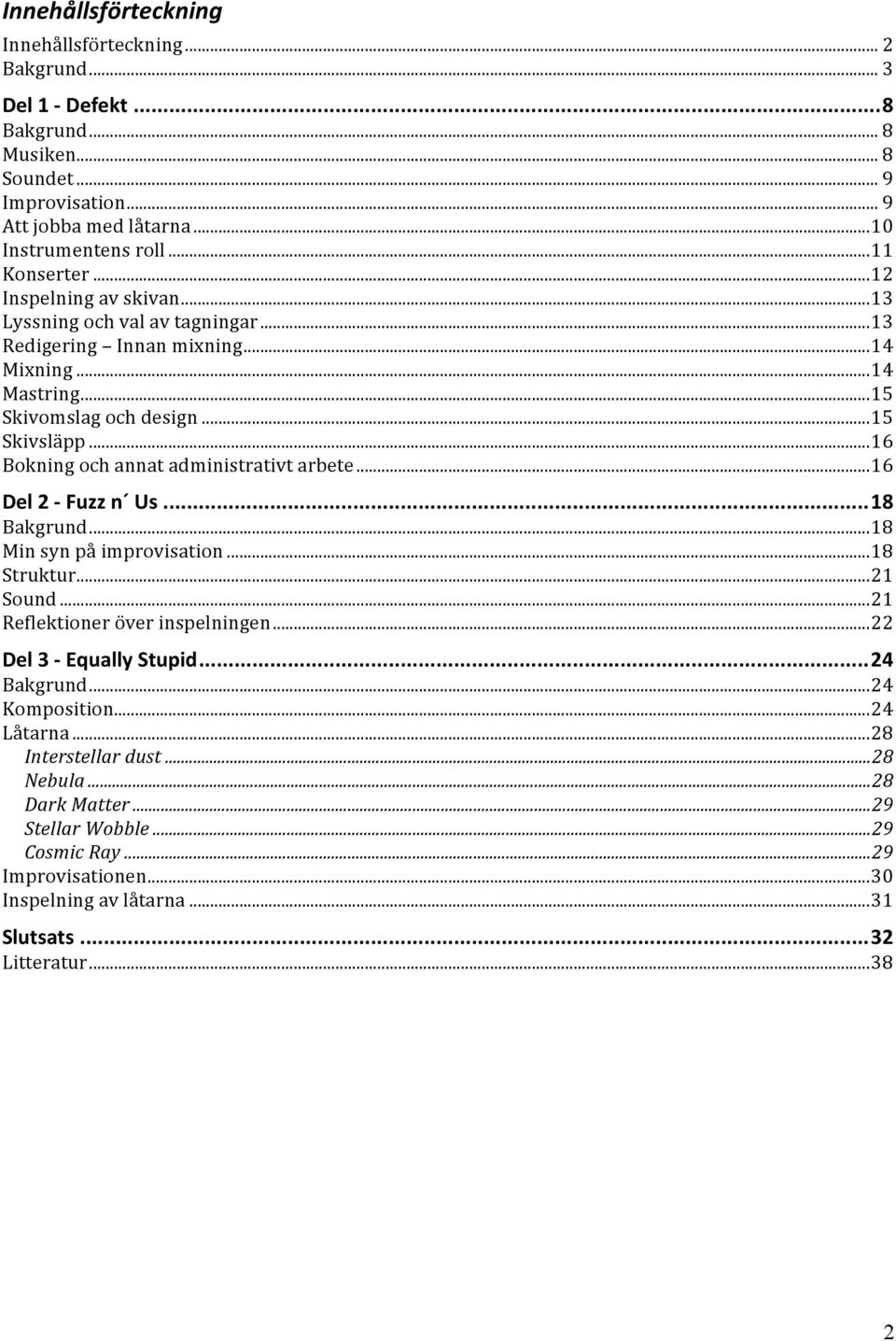 ..16 Bokning och annat administrativt arbete...16 Del 2 Fuzz n Us...18 Bakgrund...18 Min syn på improvisation...18 Struktur...21 Sound...21 Reflektioner över inspelningen.