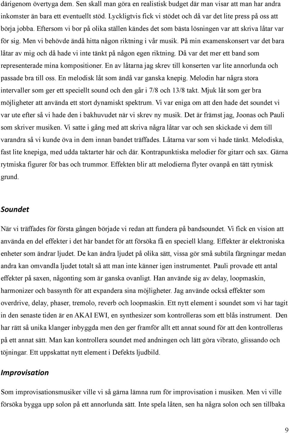 Men vi behövde ändå hitta någon riktning i vår musik. På min examenskonsert var det bara låtar av mig och då hade vi inte tänkt på någon egen riktning.