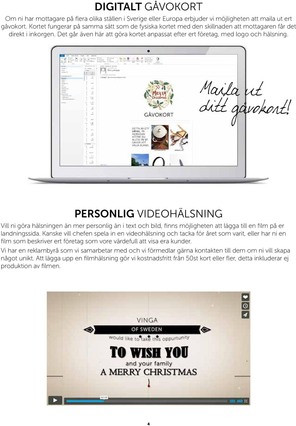 Maila ut ditt gåvokort! PERSONLIG VIDEOHÄLSNING Vill ni göra hälsningen än mer personlig än i text och bild, finns möjligheten att lägga till en film på er landningssida.