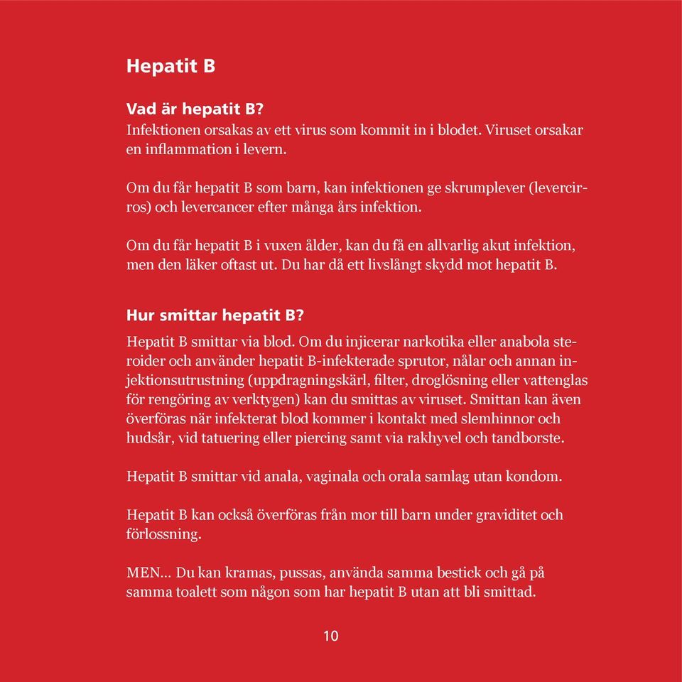 Om du får hepatit B i vuxen ålder, kan du få en allvarlig akut infektion, men den läker oftast ut. Du har då ett livslångt skydd mot hepatit B. Hur smittar hepatit B? Hepatit B smittar via blod.