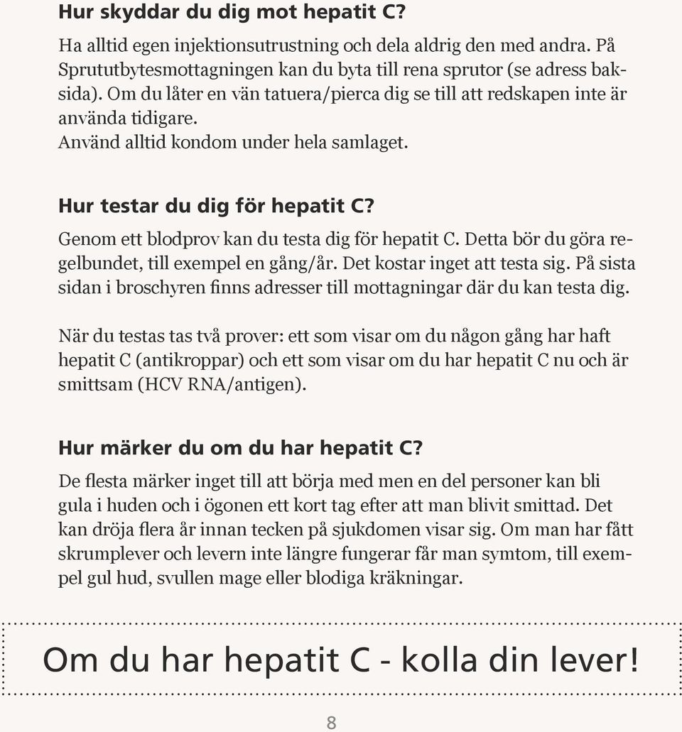 Genom ett blodprov kan du testa dig för hepatit C. Detta bör du göra regelbundet, till exempel en gång/år. Det kostar inget att testa sig.