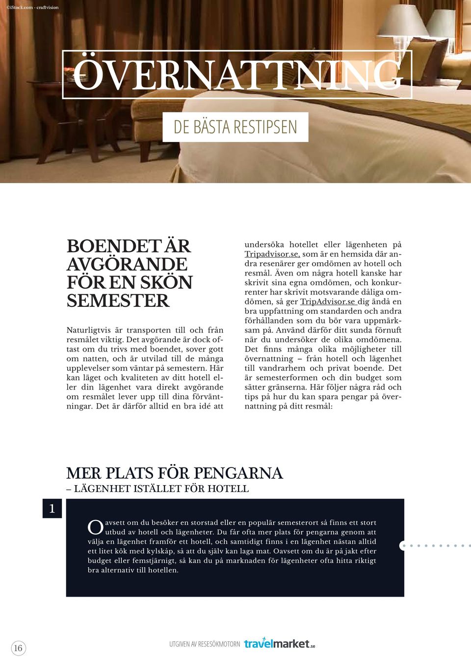 Här kan läget och kvaliteten av ditt hotell eller din lägenhet vara direkt avgörande om resmålet lever upp till dina förväntningar.