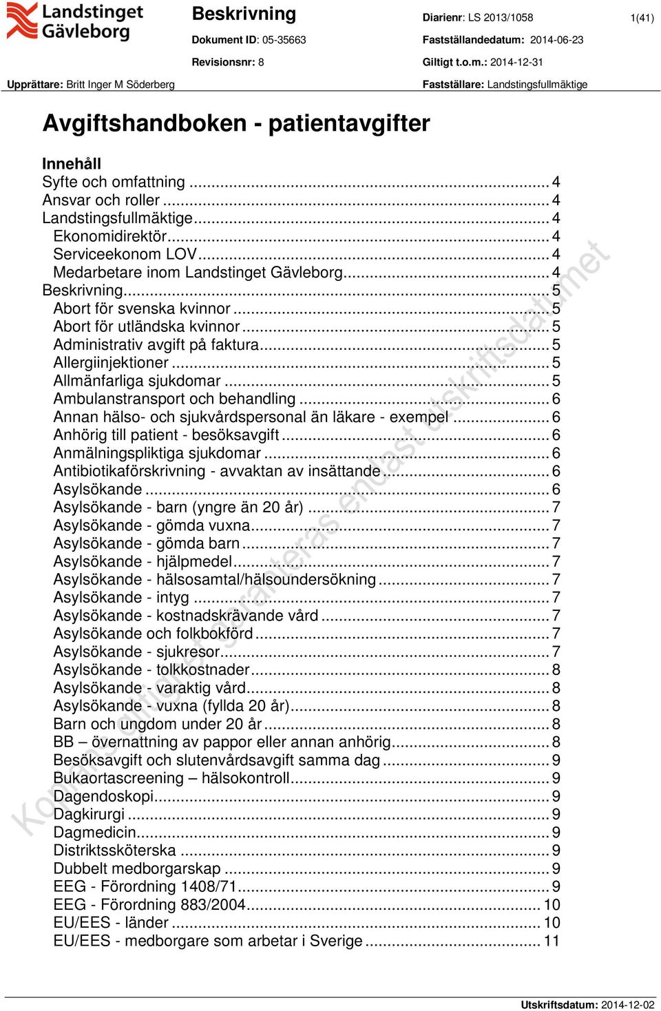 .. 5 Abort för utländska kvinnor... 5 Administrativ avgift på faktura... 5 Allergiinjektioner... 5 Allmänfarliga sjukdomar... 5 Ambulanstransport och behandling.