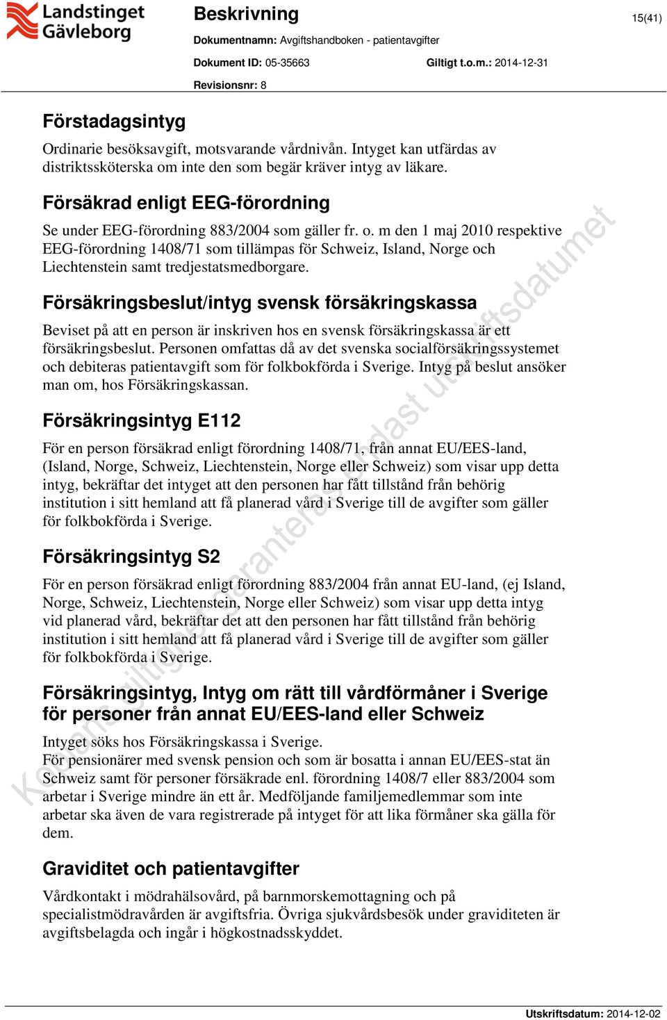 m den 1 maj 2010 respektive EEG-förordning 1408/71 som tillämpas för Schweiz, Island, Norge och Liechtenstein samt tredjestatsmedborgare.