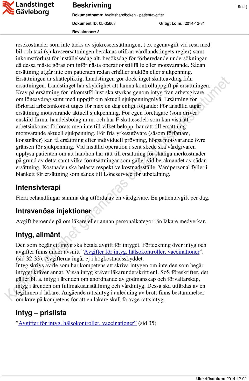 Sådan ersättning utgår inte om patienten redan erhåller sjuklön eller sjukpenning. Ersättningen är skattepliktig. Landstingen gör dock inget skatteavdrag från ersättningen.