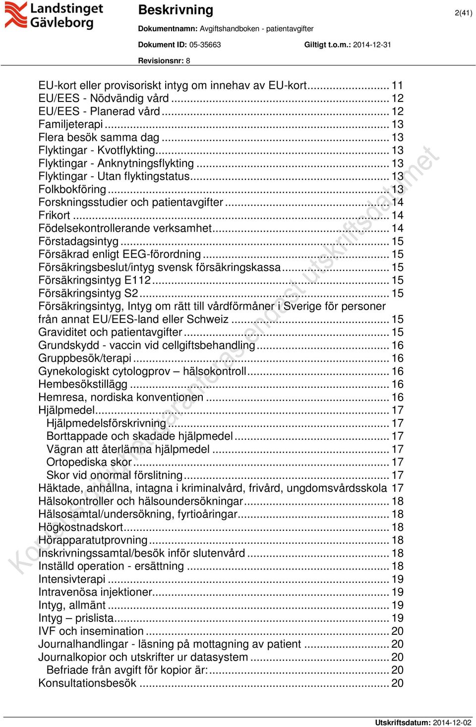 .. 14 Födelsekontrollerande verksamhet... 14 Förstadagsintyg... 15 Försäkrad enligt EEG-förordning... 15 Försäkringsbeslut/intyg svensk försäkringskassa... 15 Försäkringsintyg E112.