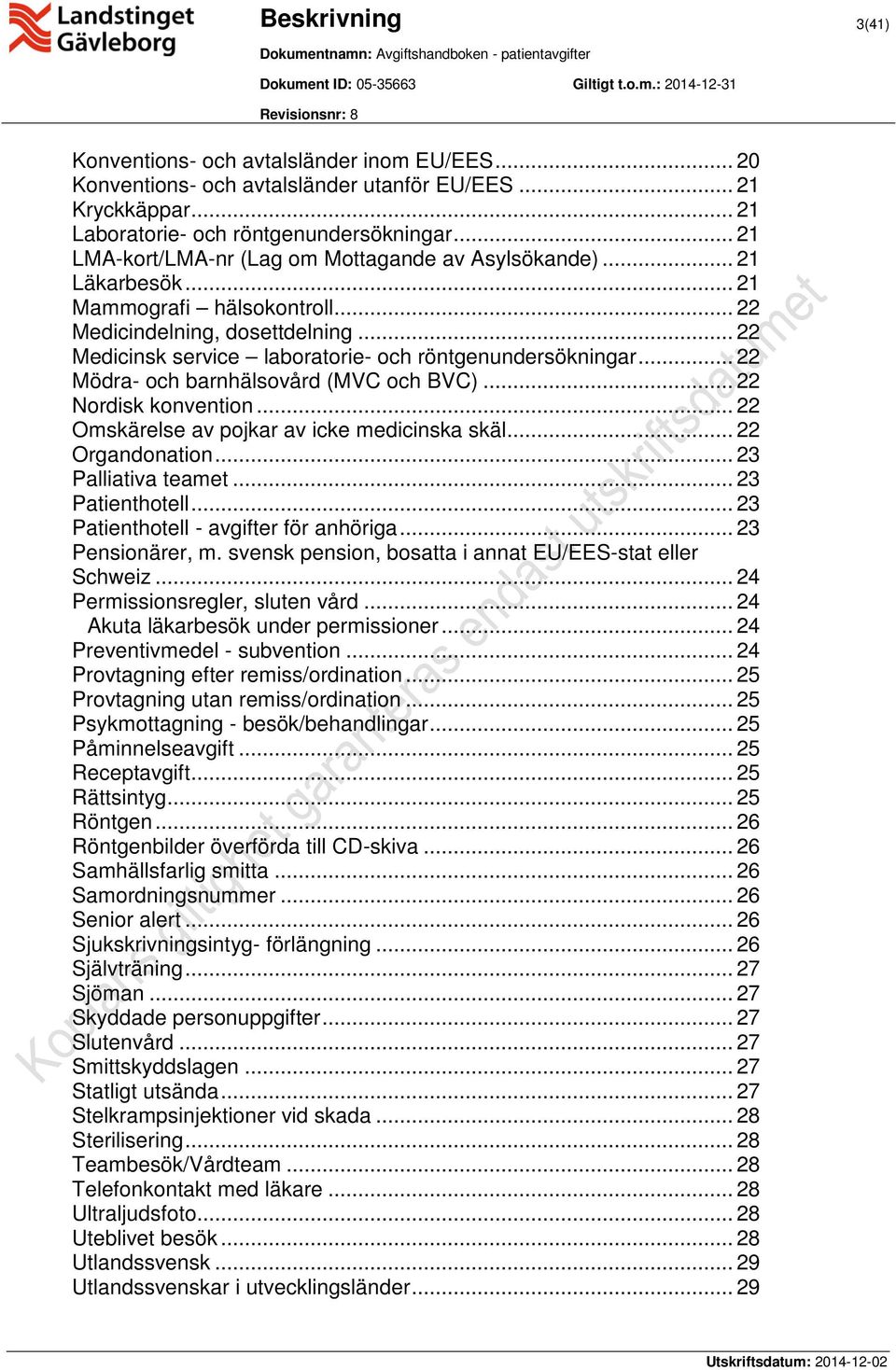 .. 22 Medicinsk service laboratorie- och röntgenundersökningar... 22 Mödra- och barnhälsovård (MVC och BVC)... 22 Nordisk konvention... 22 Omskärelse av pojkar av icke medicinska skäl.