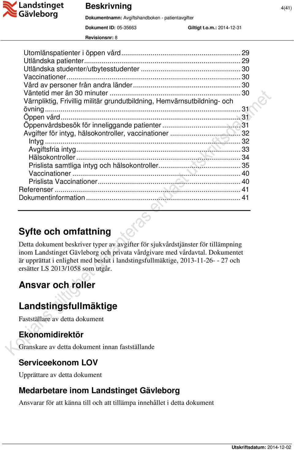 .. 31 Avgifter för intyg, hälsokontroller, vaccinationer... 32 Intyg... 32 Avgiftsfria intyg... 33 Hälsokontroller... 34 Prislista samtliga intyg och hälsokontroller.... 35 Vaccinationer.