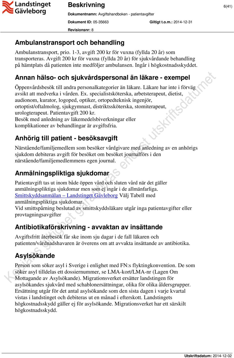 Annan hälso- och sjukvårdspersonal än läkare - exempel Öppenvårdsbesök till andra personalkategorier än läkare. Läkare har inte i förväg avsikt att medverka i vården. Ex.