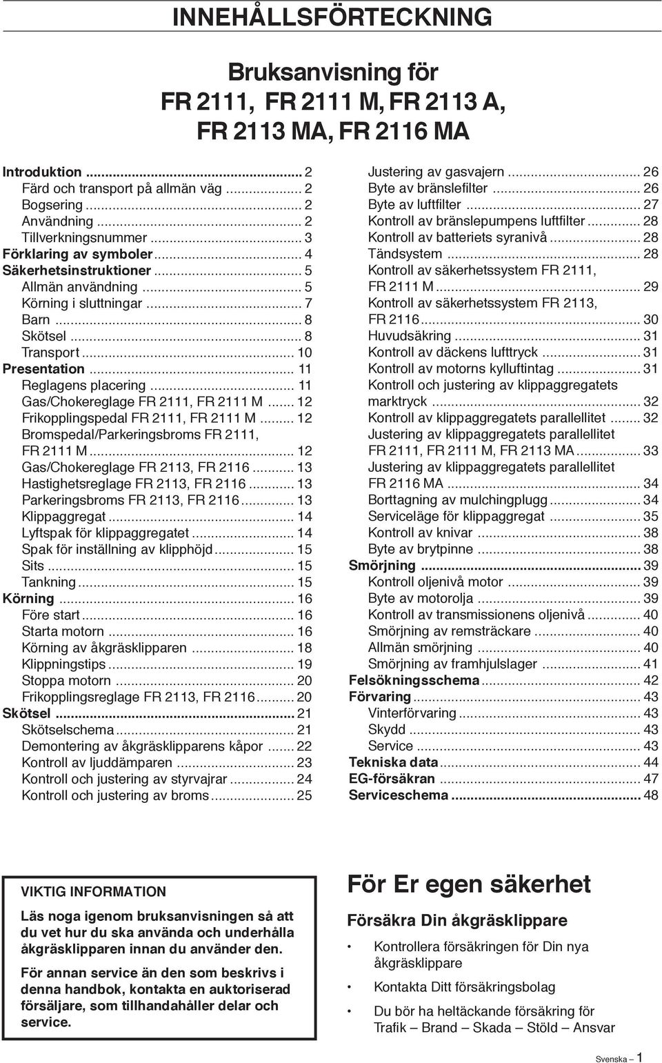 .. 11 Gas/Chokereglage FR 2111, FR 2111 M... 12 Frikopplingspedal FR 2111, FR 2111 M... 12 Bromspedal/Parkeringsbroms FR 2111, FR 2111 M... 12 Gas/Chokereglage FR 2113, FR 2116.