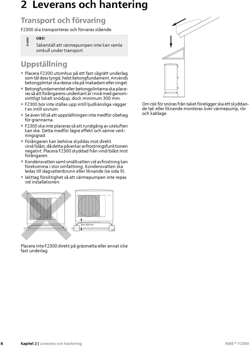 Betongfundamentet eller betongplintarna ska placeras så att förångarens underkant är i nivå med genomsnittligt lokalt snödjup, dock minimum 300 mm.