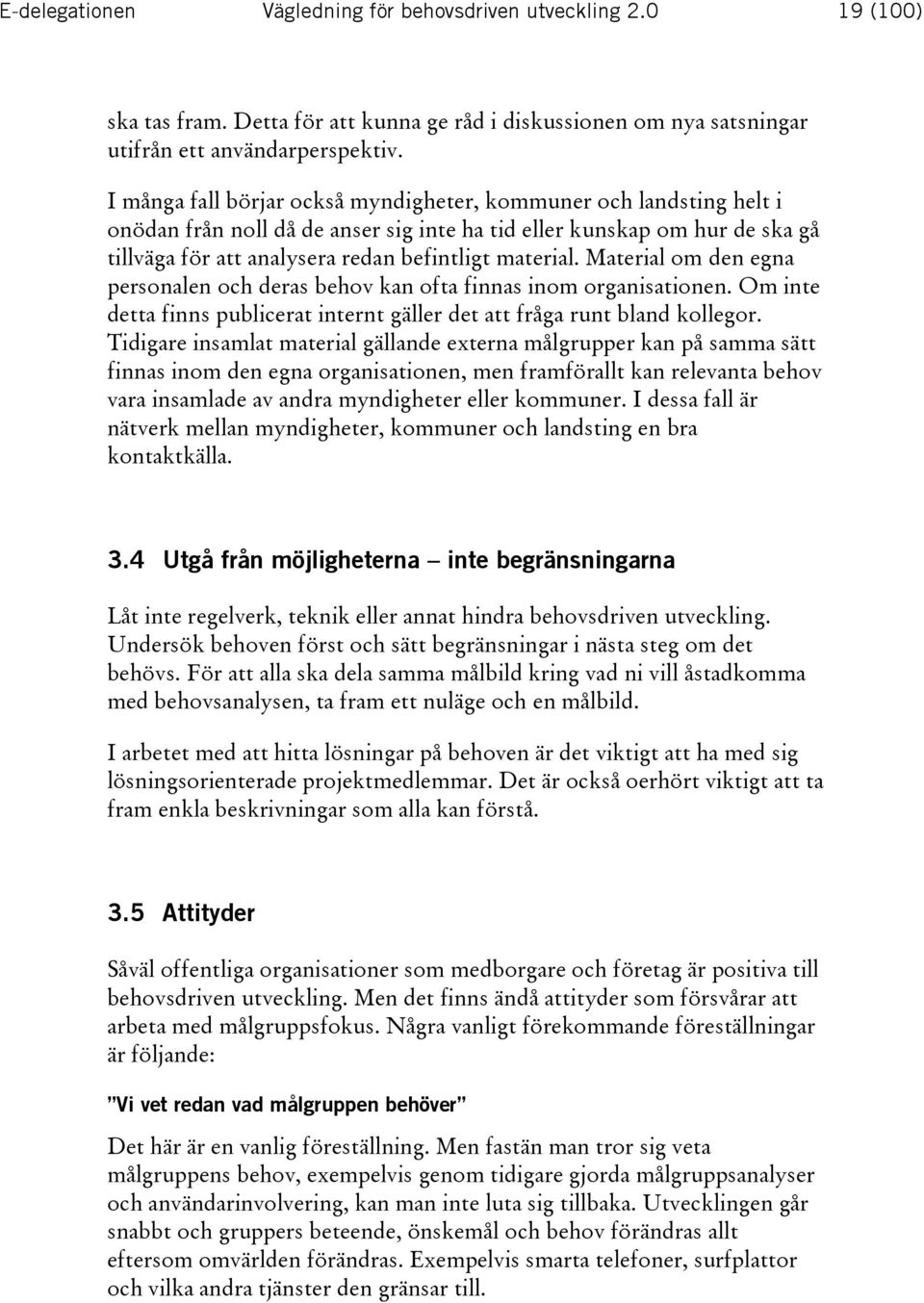 Material om den egna personalen och deras behov kan ofta finnas inom organisationen. Om inte detta finns publicerat internt gäller det att fråga runt bland kollegor.