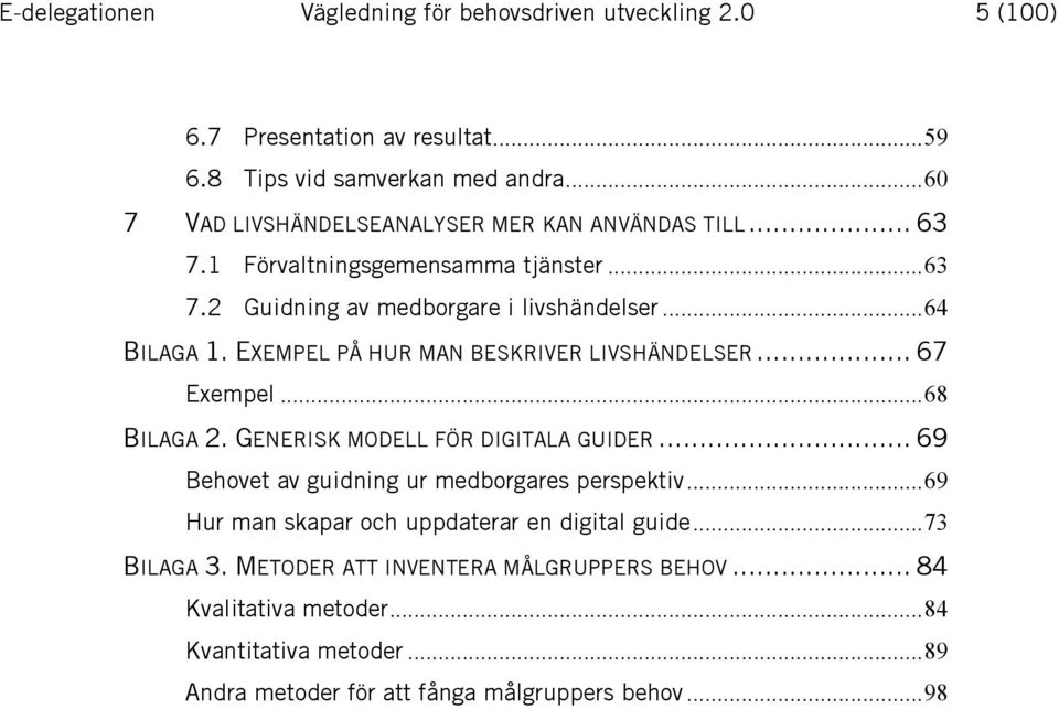 EXEMPEL PÅ HUR MAN BESKRIVER LIVSHÄNDELSER... 67 Exempel... 68 BILAGA 2. GENERISK MODELL FÖR DIGITALA GUIDER... 69 Behovet av guidning ur medborgares perspektiv.